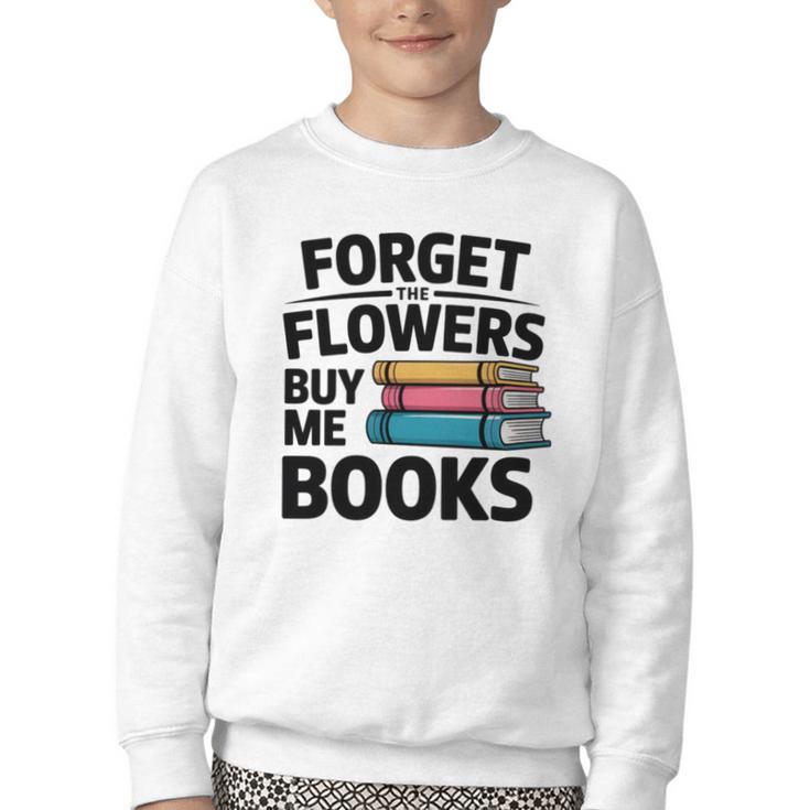 Forget The Flowers Buy Me Books Book Lover Reader Youth Crewneck Sweatshirt