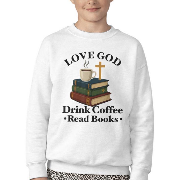 Love God Drink Coffee Read Books Lovers Jesus And Coffee Youth Crewneck Sweatshirt