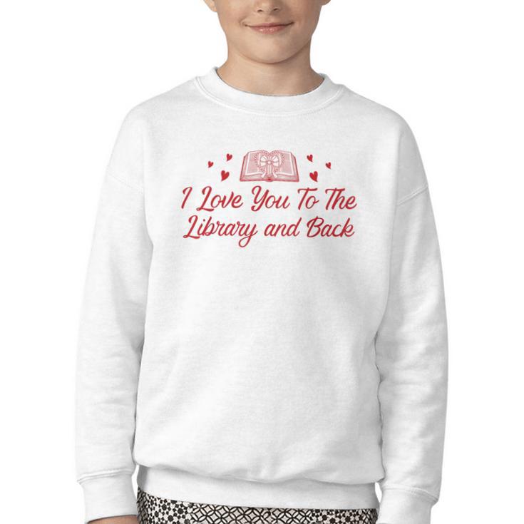 I Love You To The Library And Back Book Lover Quote Youth Crewneck Sweatshirt