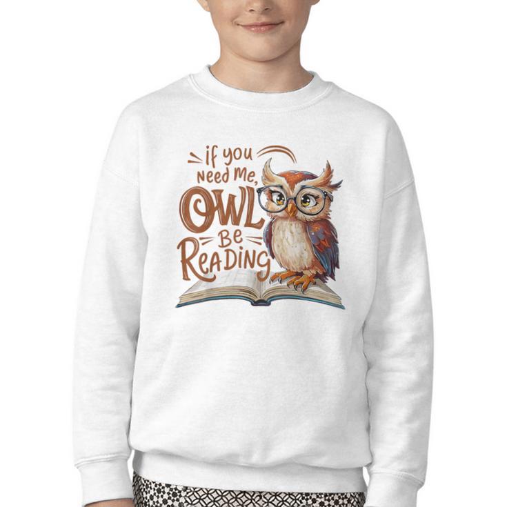 If You Need Me Owl Be Reading Book Lover Students Youth Crewneck Sweatshirt
