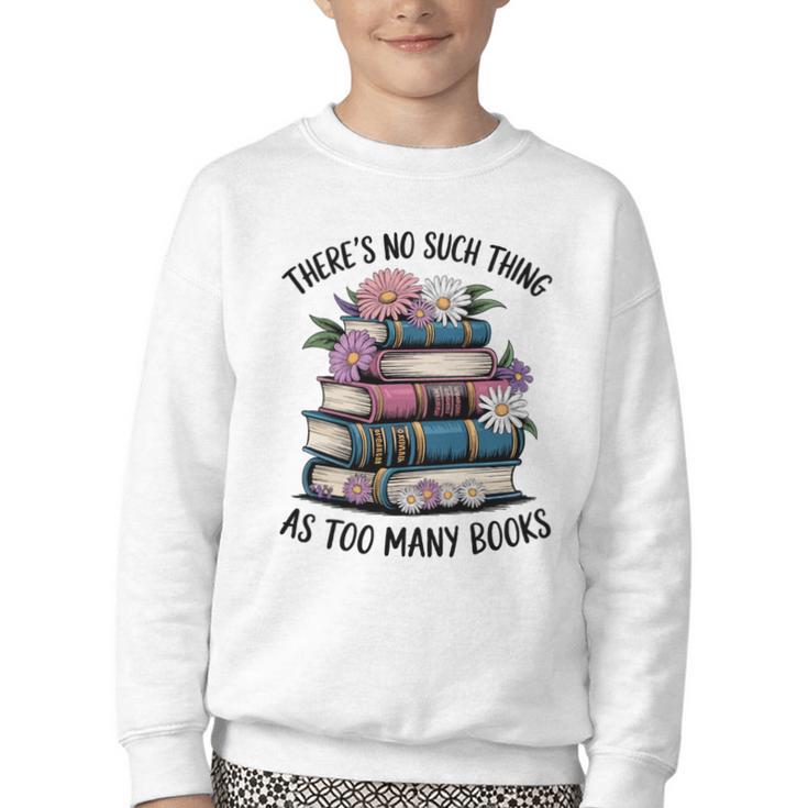 There Is No Such Thing As Too Many Books Lover Women Kids Youth Crewneck Sweatshirt