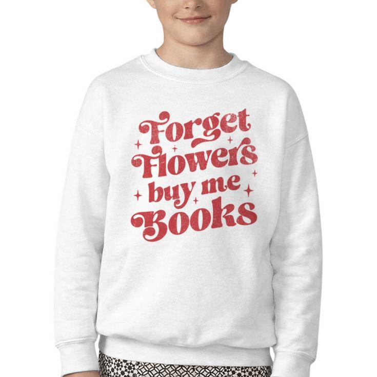 Valentine Bookish Love Quote Forget Flowers Buy Me Books Youth Crewneck Sweatshirt