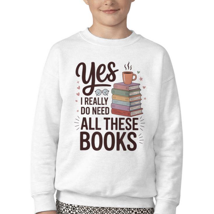 Yes I Really Do Need All These Books Coffee Youth Crewneck Sweatshirt