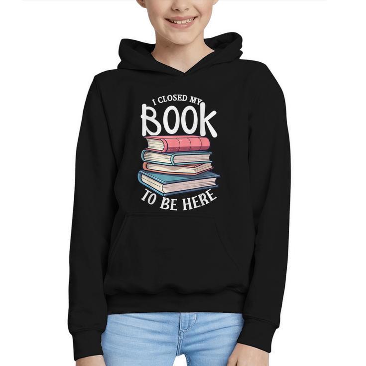 I Closed My Book To Be Here Books Lover Bookworm Graphic Youth Hoodie