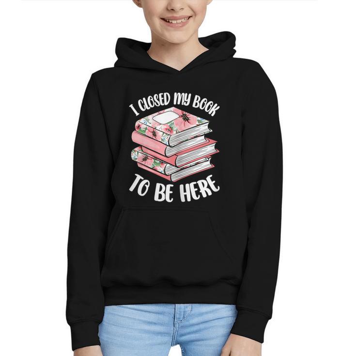 I Closed My Book To Be Here Reading Bookworm Women Girls Graphic Youth Hoodie