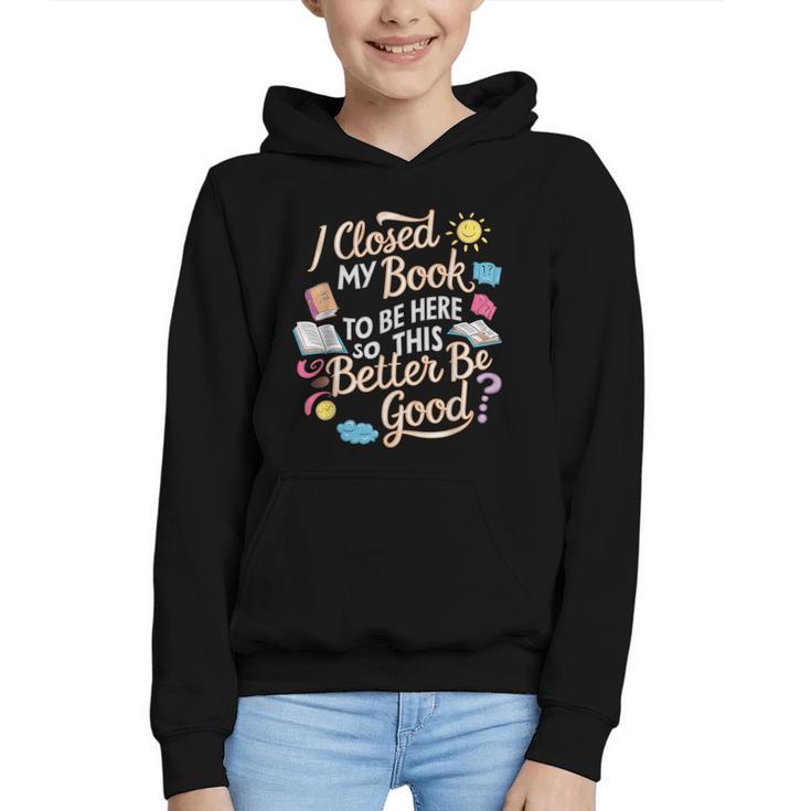 I Closed My Book To Be Here So This Better Be Good -_- Graphic Youth Hoodie