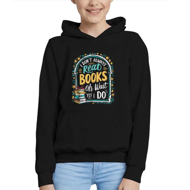 I Don't Always Read Books Oh Wait Yes I Do Readers Graphic Youth Hoodie