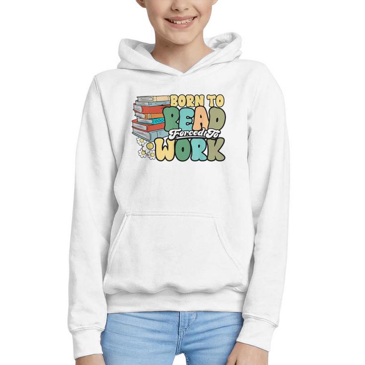 Reading Born To Read Forced To Work Bookish Book Lover Graphic Youth Hoodie