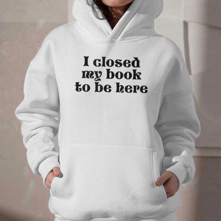 I Closed My Book To Be Here Bookish Fashion Literature Lover Graphic Youth Hoodie