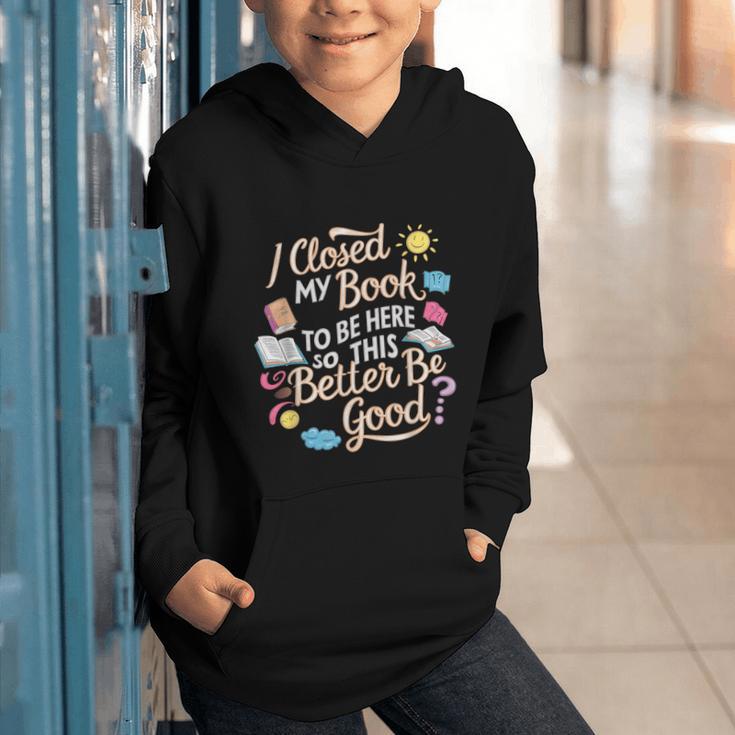 I Closed My Book To Be Here So This Better Be Good -_- Graphic Youth Hoodie