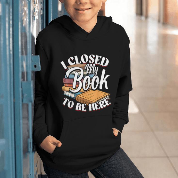 I Closed My Book To Be Here T-Shirt Book Lover Bookworm Graphic Youth Hoodie I Closed My Book To Be Here T-Shirt Book Lover Bookworm Graphic Youth Hoodie