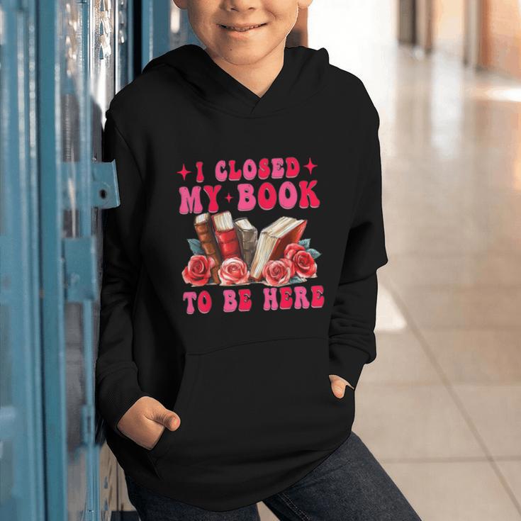 I Closed My Book To Be Here Valentines Book Lover Bookish Graphic Youth Hoodie I Closed My Book To Be Here Valentines Book Lover Bookish Graphic Youth Hoodie