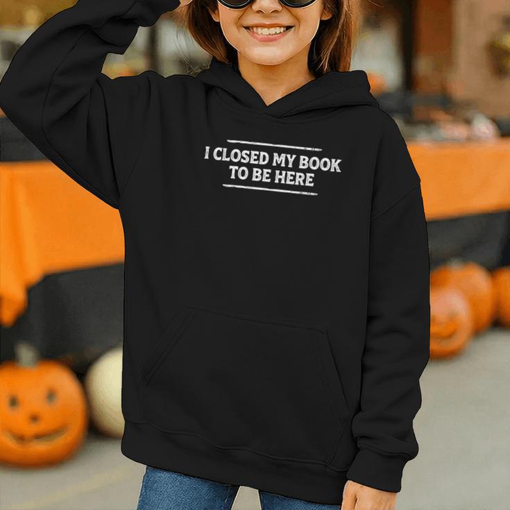 I Closed My Book To Be Here Reading Reader Librarian Graphic Youth Hoodie I Closed My Book To Be Here Reading Reader Librarian Graphic Youth Hoodie