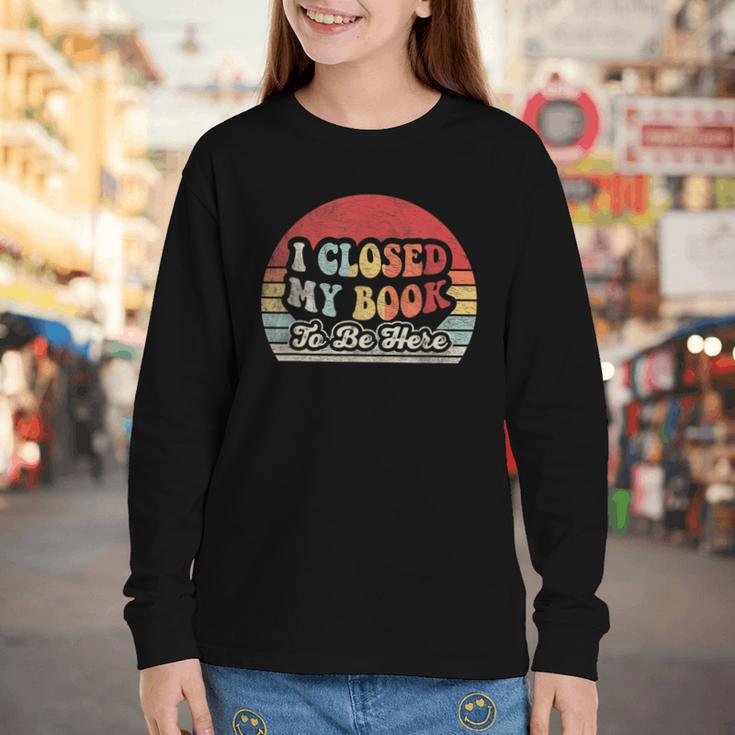 Book Shirt I Closed My Book To Be Here Nerdy Books Youth Long Sleeve Tee