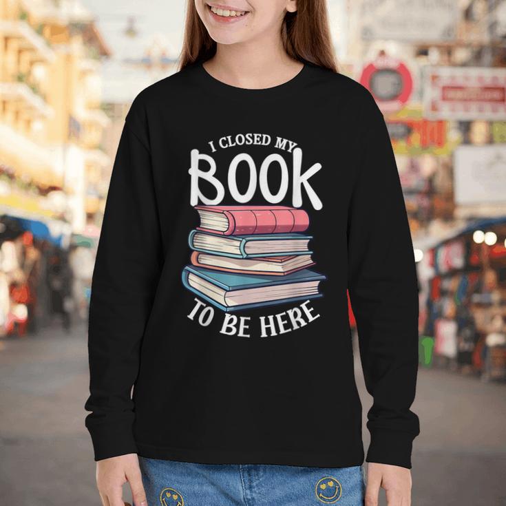 I Closed My Book To Be Here Books Lover Bookworm Youth Long Sleeve Tee I Closed My Book To Be Here Books Lover Bookworm Youth Long Sleeve Tee