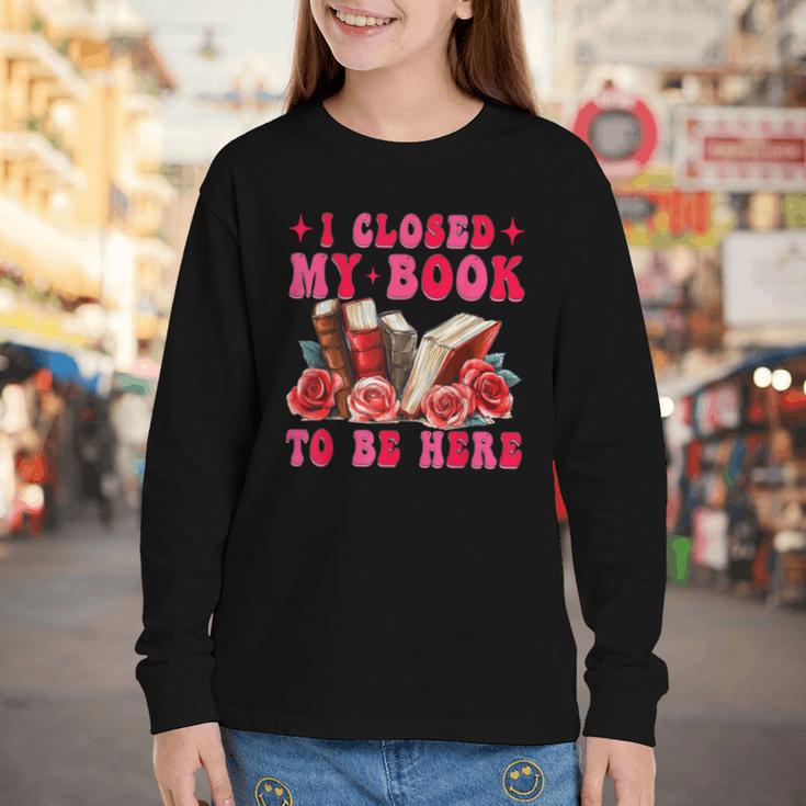 I Closed My Book To Be Here Valentines Book Lover Bookish Youth Long Sleeve Tee