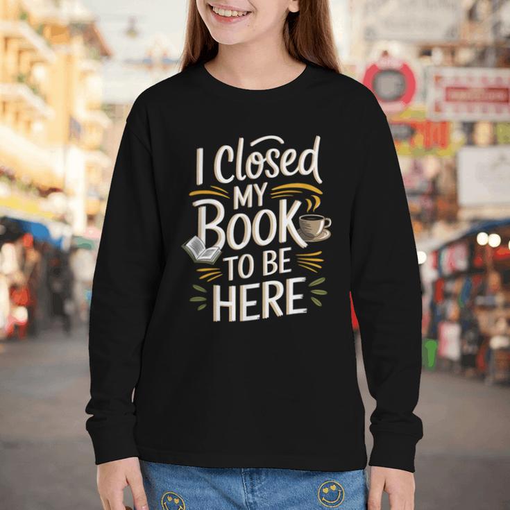 I Closed My Book To Be Here Youth Long Sleeve Tee I Closed My Book To Be Here Youth Long Sleeve Tee
