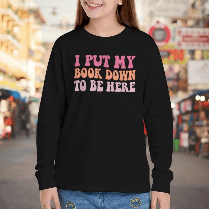 I Put My Book Down To Be Here Book Lover Book Nerd Youth Long Sleeve Tee