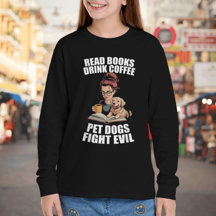Read Books Drink Coffee Pet Dogs Fight Evil Bookworm Dog Youth Long Sleeve Tee Read Books Drink Coffee Pet Dogs Fight Evil Bookworm Dog Youth Long Sleeve Tee
