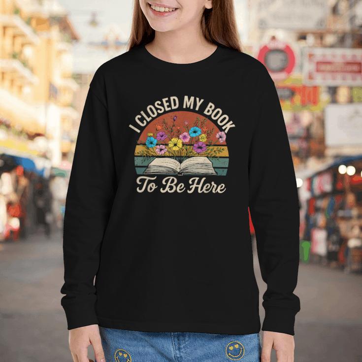 Retro Vintage Book Lover Reading I Closed My Book To Be Here Youth Long Sleeve Tee