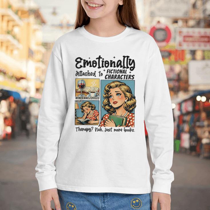 Emotionally Attached To Fictional Characters Just More Books Youth Long Sleeve Tee