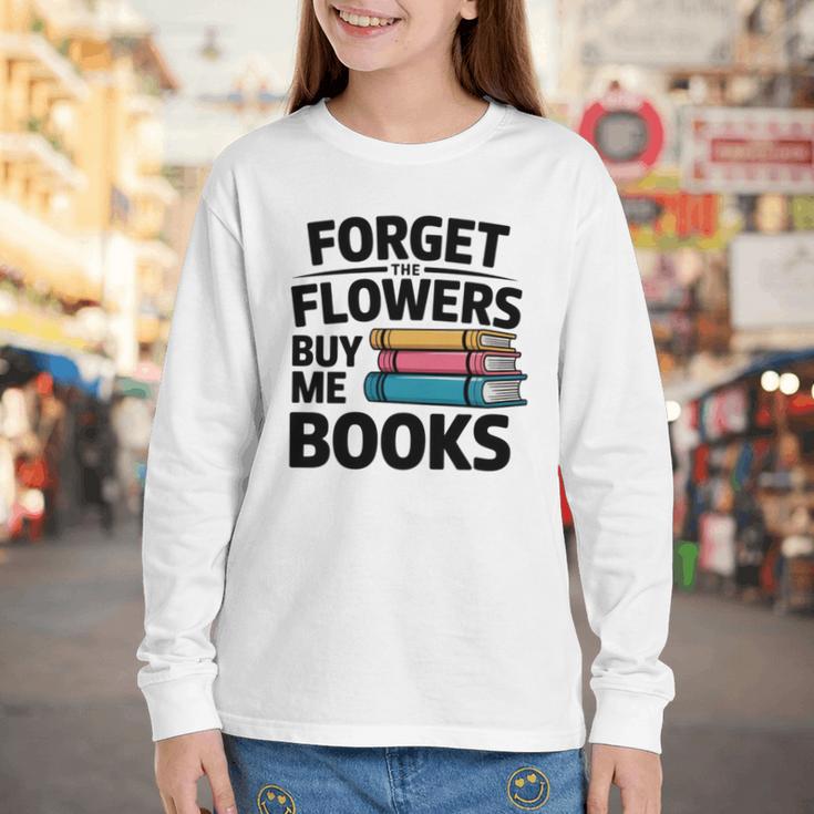 Forget The Flowers Buy Me Books Book Lover Reader Youth Long Sleeve Tee