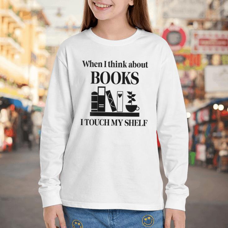 Women's When I Think About Books I Touch My Shelf Book Lover Bookish Youth Long Sleeve Tee