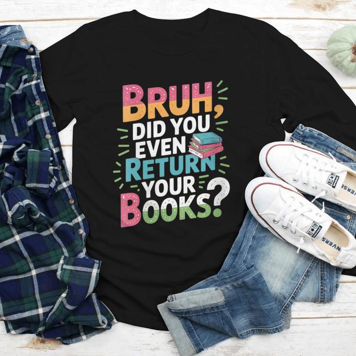 Bruh Did You Even Return Your Books Cool Youth Long Sleeve Tee Bruh Did You Even Return Your Books Cool Youth Long Sleeve Tee