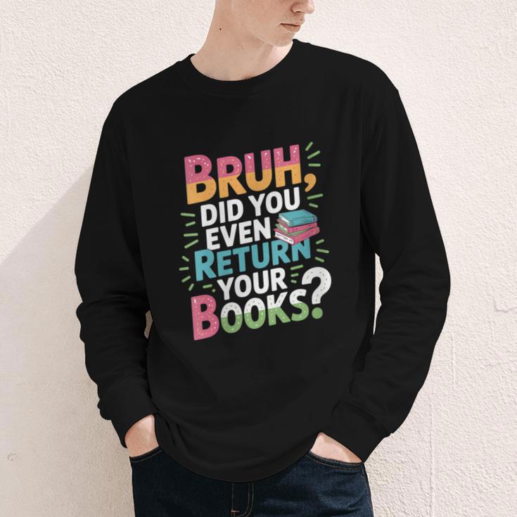 Bruh Did You Even Return Your Books Cool Youth Long Sleeve Tee Bruh Did You Even Return Your Books Cool Youth Long Sleeve Tee