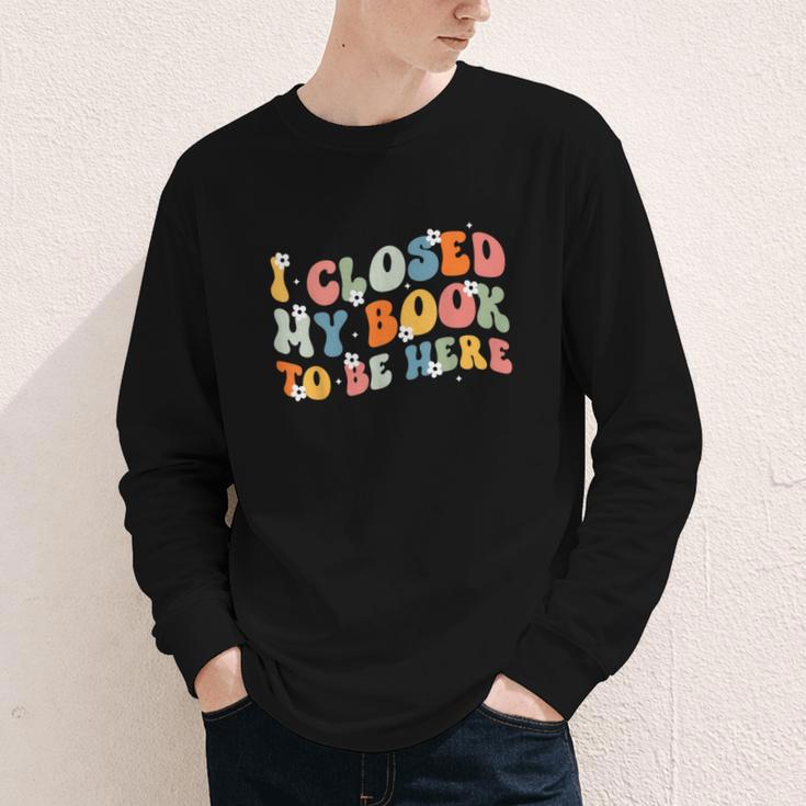 I Closed My Book To Be Here Book Lovers Library Reading Youth Long Sleeve Tee