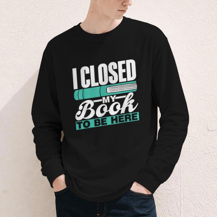 I Closed My Book To Be Here Read Readers Reader Reading Youth Long Sleeve Tee