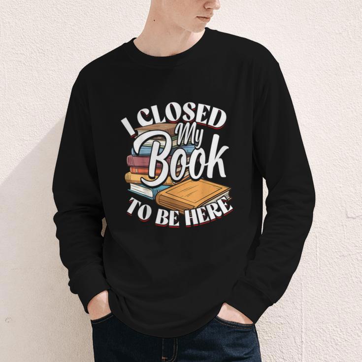 I Closed My Book To Be Here T-Shirt Book Lover Bookworm Youth Long Sleeve Tee