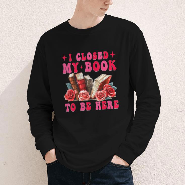 I Closed My Book To Be Here Valentines Book Lover Bookish Youth Long Sleeve Tee