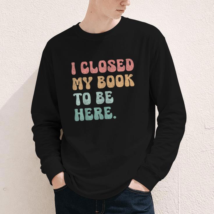 i Closed My Book To Be Here Women Men Youth Long Sleeve Tee i Closed My Book To Be Here Women Men Youth Long Sleeve Tee