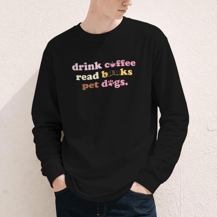 Drink Coffee Read Books Pet Dog Quote Men Women Youth Long Sleeve Tee Drink Coffee Read Books Pet Dog Quote Men Women Youth Long Sleeve Tee