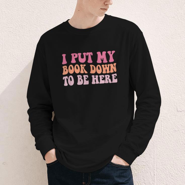 I Put My Book Down To Be Here Book Lover Book Nerd Youth Long Sleeve Tee