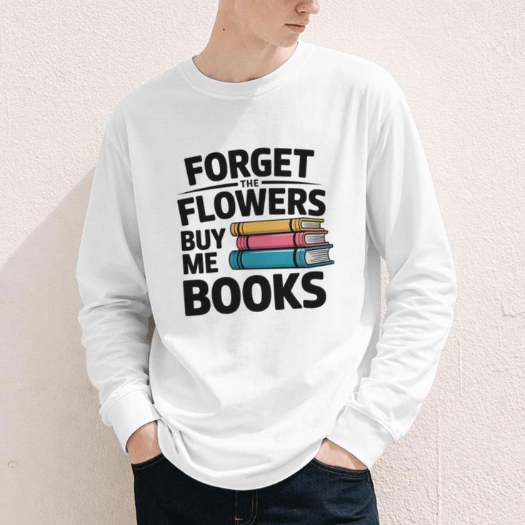 Forget The Flowers Buy Me Books Book Lover Reader Youth Long Sleeve Tee