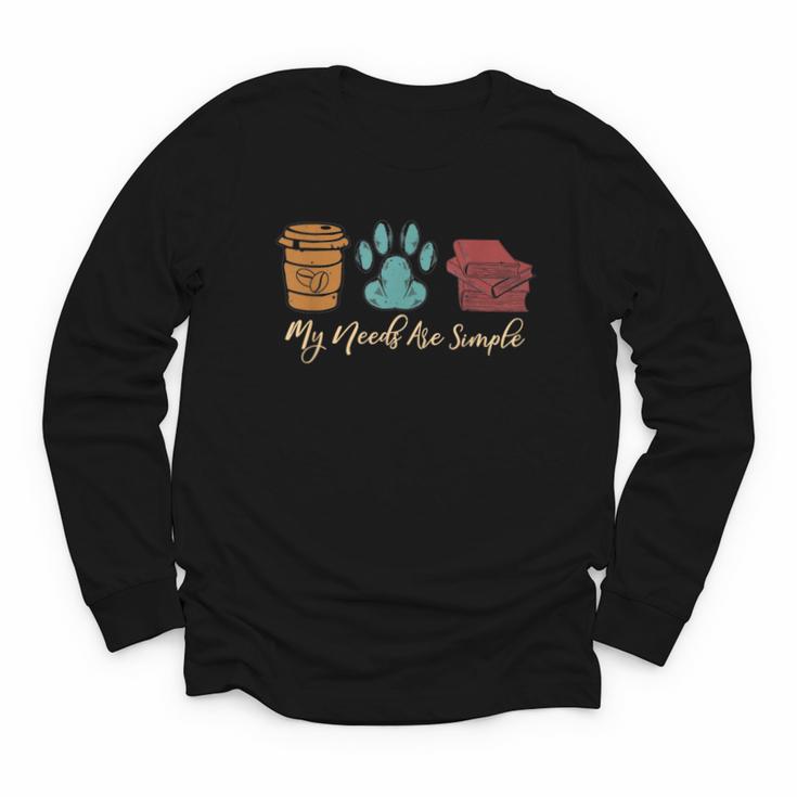 Book Lover Reader Coffee Dog Book My Needs Are Simple For Men Women Youth Long Sleeve Tee