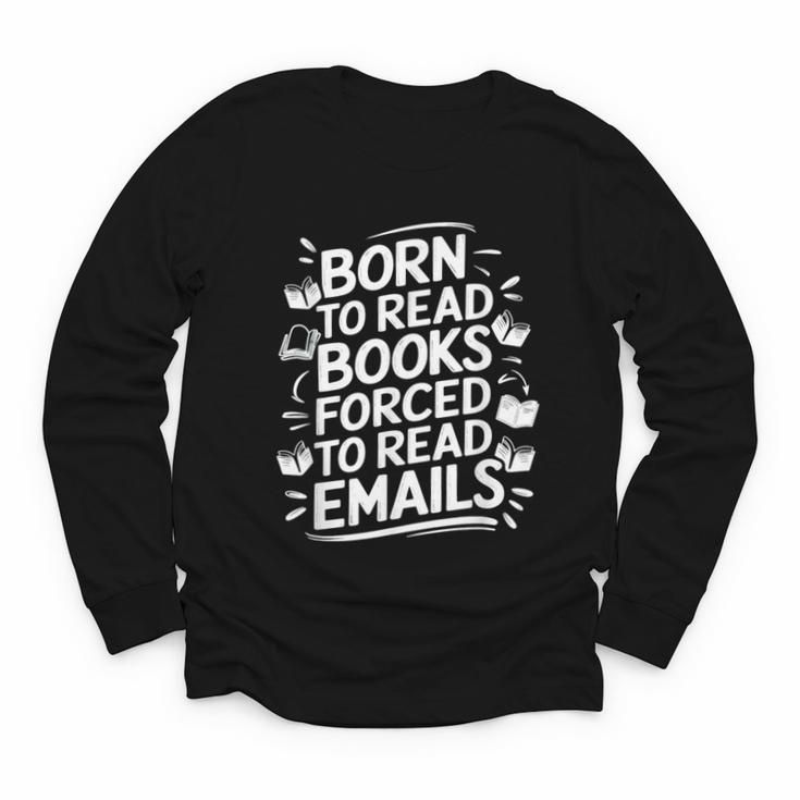 Born To Read Books Forced To Read Emails Bookish Youth Long Sleeve Tee