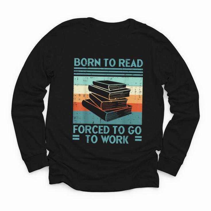Born To Read Go Work Book Reading Librarian Men Women Youth Long Sleeve Tee