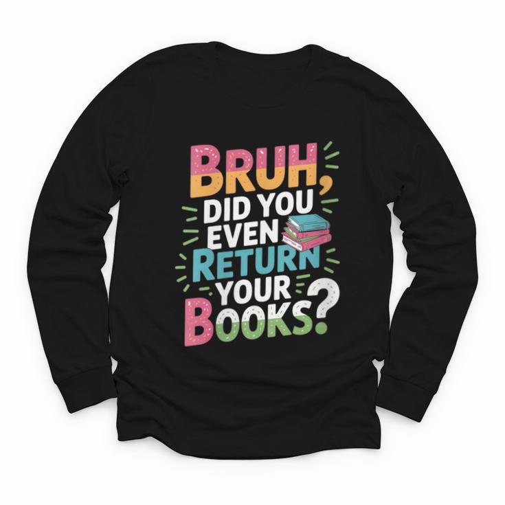 Bruh Did You Even Return Your Books Cool Youth Long Sleeve Tee