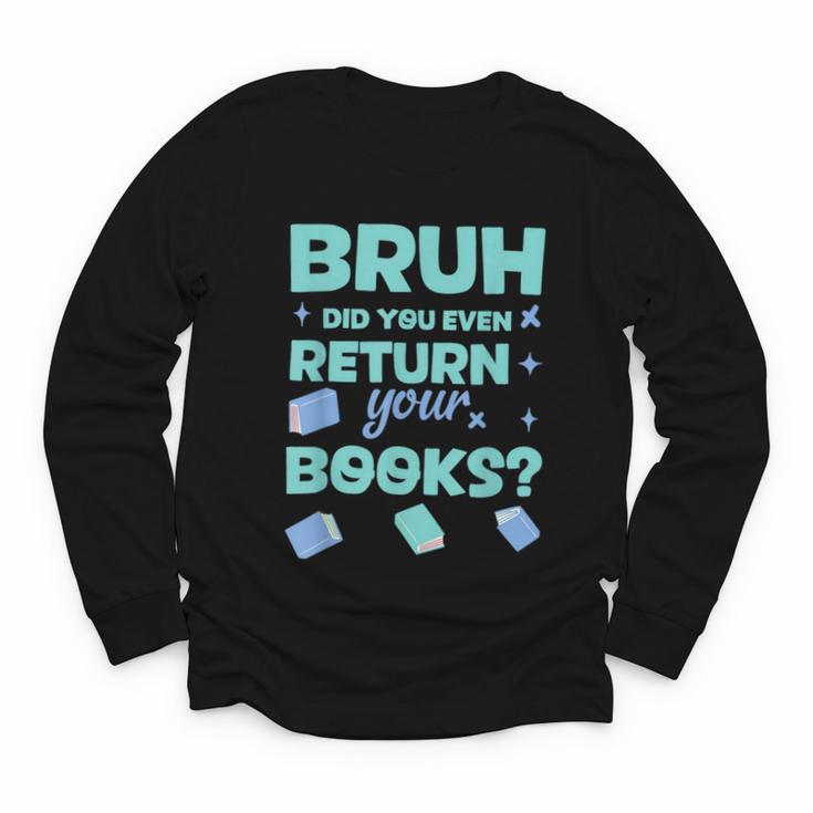 Bruh Did You Even Return Your Books Librarian Library Youth Long Sleeve Tee