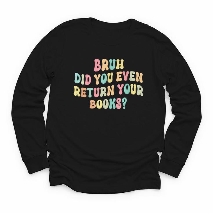 Bruh Did You Even Return Your Books Librarian Teacher Book Youth Long Sleeve Tee