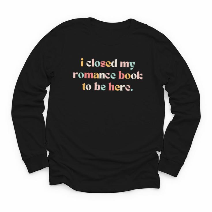 Cute I Closed My Romance Book To Be Here Funny Reading Joke Youth Long Sleeve Tee