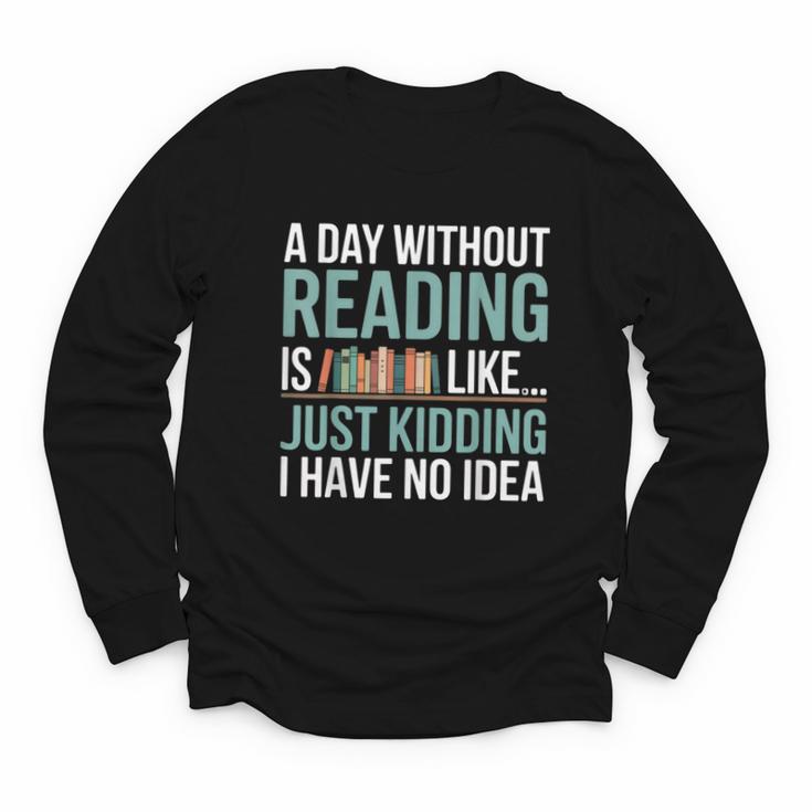 A Day Without Reading Is Like Book Lover Bookworm Men Women Youth Long Sleeve Tee