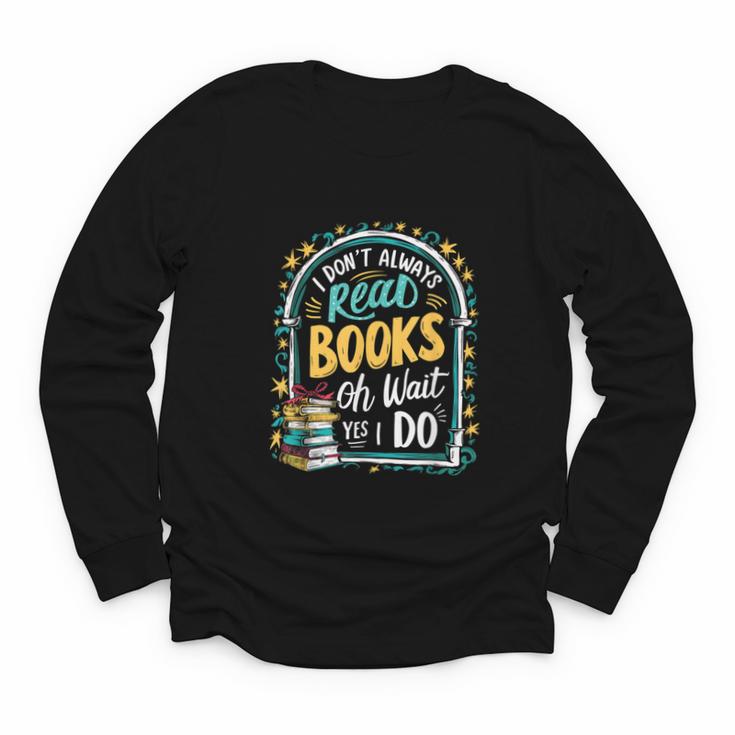 I Don't Always Read Books Oh Wait Yes I Do Readers Youth Long Sleeve Tee