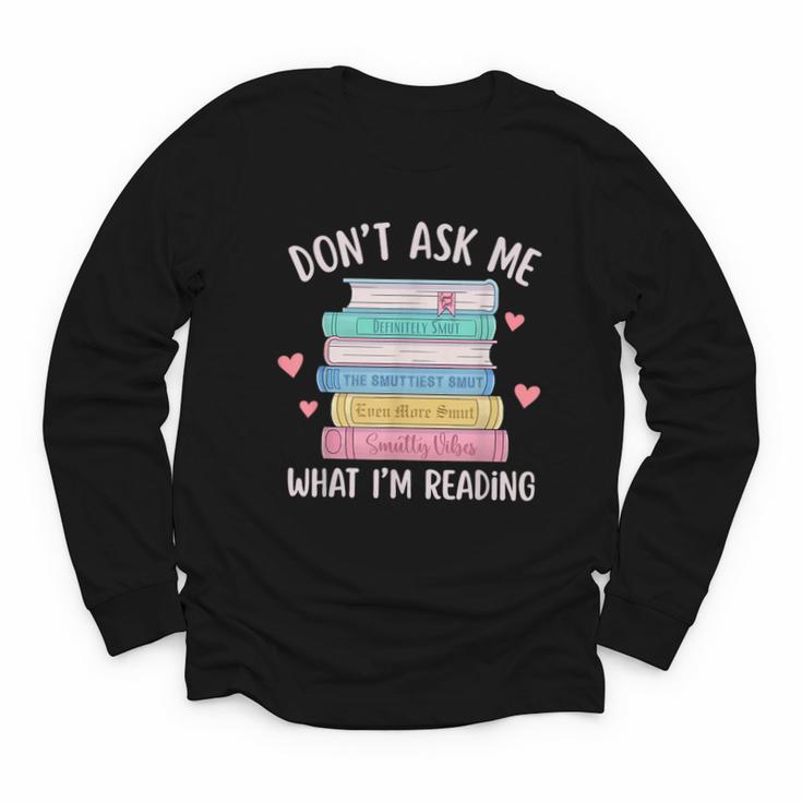 Don't Ask Me What I'm Reading Bookish Smutt Reader Youth Long Sleeve Tee
