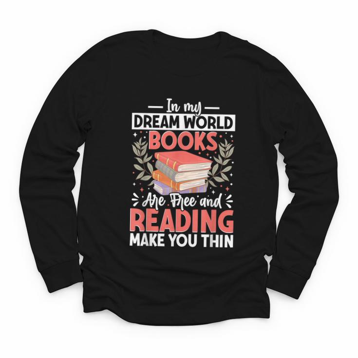 In My Dream World Books Are Free And Reading Make You Youth Long Sleeve Tee
