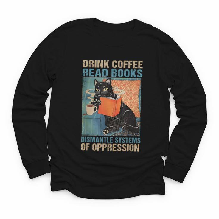 Drink Coffee Read Books Dismantle Systems Of Oppression Cat Youth Long Sleeve Tee