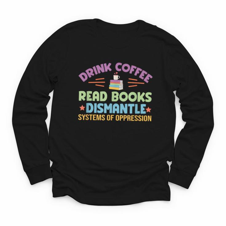 Drink Coffee Read Books Dismantle Systems Of Oppression Youth Long Sleeve Tee